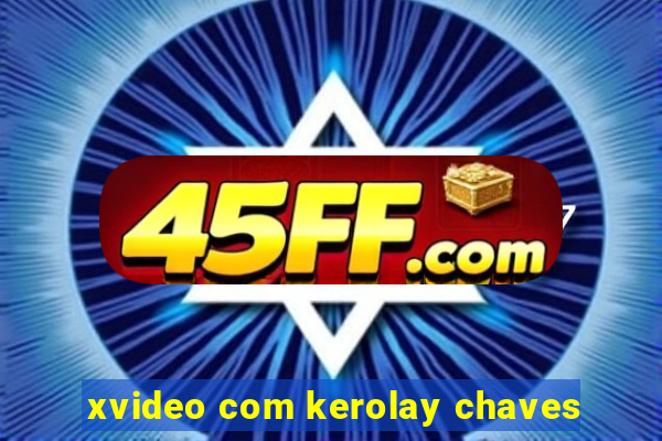 xvideo com kerolay chaves
